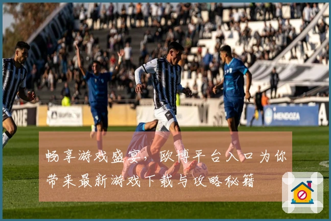 畅享游戏盛宴，欧博平台入口为你带来最新游戏下载与攻略秘籍
